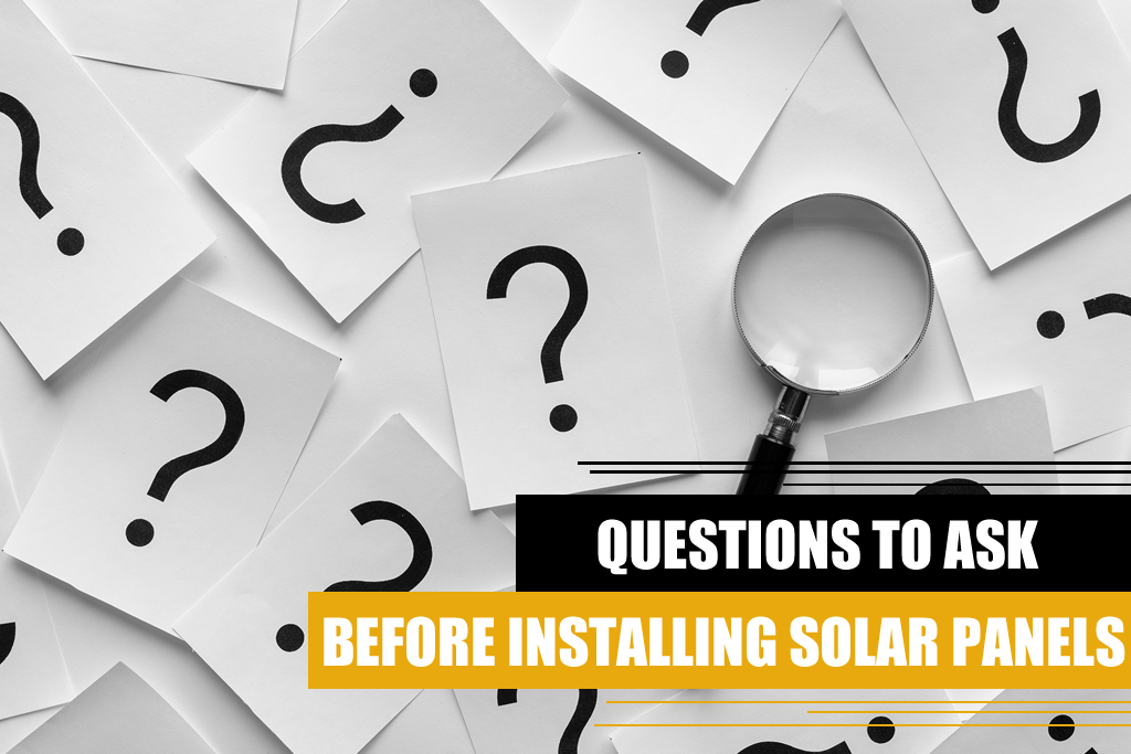 QUESTIONS TO ASK BEFORE INSTALLING SOLAR PANELS